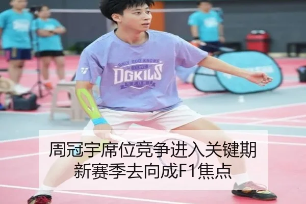 周冠宇席位竞争进入关键期 新赛季去向成F1焦点 | BOYUSPORTS